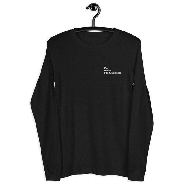 “Im Quiet For A Reason” Long Sleeve Tee