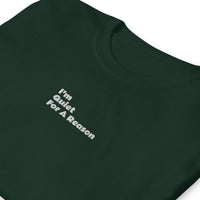 Centered "im Quiet For A Reason" Short Sleeve T-Shirt